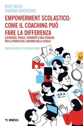 Empowerment scolastico: come il coaching pu&ograve; fare la differenza. Esperienze, prassi, strumenti e basi toriche per la pratica del coaching nella scuola