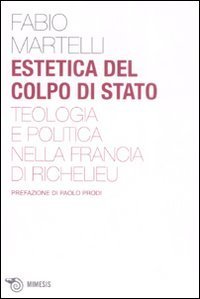 Estetica del colpo di stato. Teologia e politica nella Francia di Richelieu