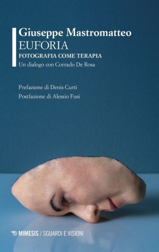 Euforia. Fotografia come terapia. Un dialogo con Corrado De Rosa
