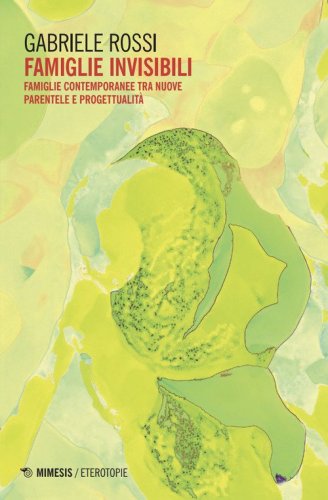 Famiglie invisibili. Famiglie contemporanee tra nuove parentele e progettualit&agrave;