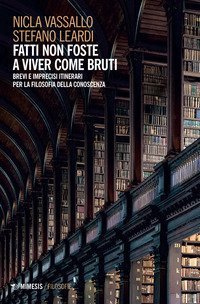Fatti non foste a viver come bruti. Brevi e imprecisi itinerari per la filosofia della conoscenza