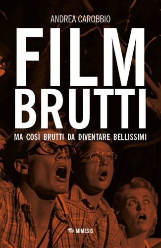 Film brutti. Ma cos&igrave; brutti da diventare bellissimi