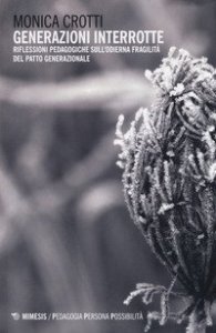 Generazioni interrotte. Riflessioni pedagogiche sull'odierna fragilit&agrave; del patto generazionale