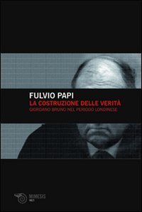 Giordano Bruno. La costruzione della verit&agrave;