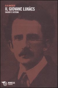 Il giovane Luk&aacute;cs. Saggio e sistema