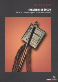 I mestieri di &eacute;rgon. Fabric'art: visioni, oggetti, storie della medialit&agrave;
