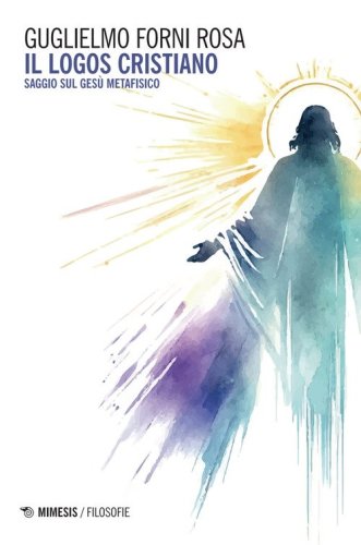 Il logos cristiano. Saggio sul Ges&ugrave; metafisico