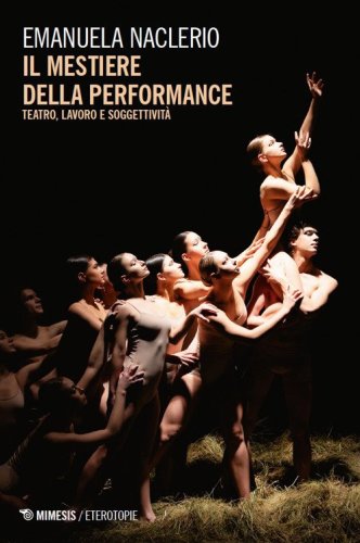 Il mestiere della performance. Teatro, lavoro e soggettivit&agrave;