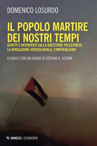 Il popolo martire dei nostri tempi. Scritti e interventi sulla questione palestinese, la rivoluzione anticoloniale, l'imperialismo