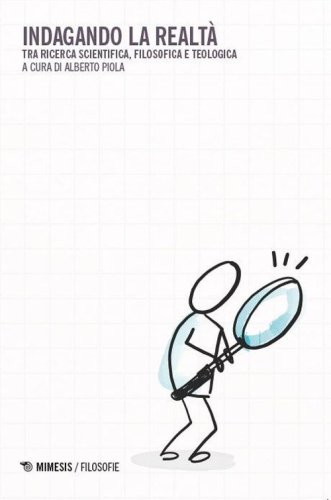 Indagando la realt&agrave;. Tra ricerca scientifica, filosofica e teologica