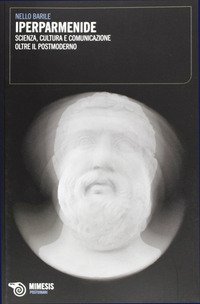 IperParmenide. Scienza, cultura e comunicazione al di l&agrave; del postmoderno