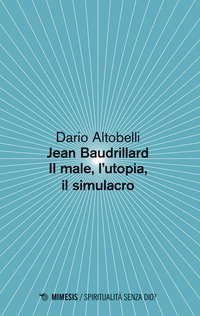 Jean Baudrillard. Il male, l'utopia, il simulacro