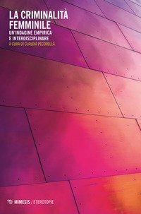 La criminalit&agrave; femminile. Un'indagine empirica e interdisciplinare