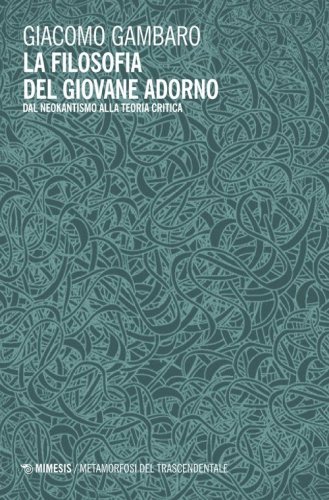 La filosofia del giovane Adorno. Dal neokantismo alla teoria critica
