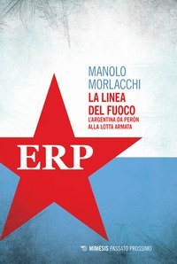 La linea del fuoco. L'Argentina da Peron alla lotta armata