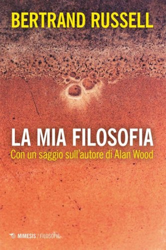 La mia filosofia. Con un saggio sull'autore di Alan Wood