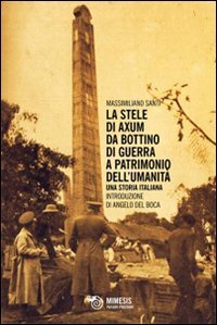 La stele di Axum. Da bottino di guerra a patrimonio dell'umanit&agrave;. Una storia italiana