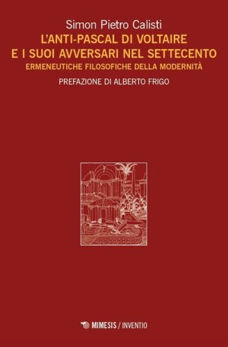 L'Anti-Pascal di Voltaire e i suoi avversari nel Settecento. Ermeneutiche filosofiche della modernit&agrave;