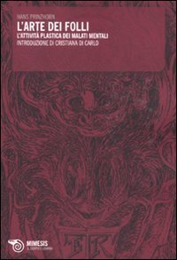 L'arte dei folli. L'attivit&agrave; plastica dei malati mentali