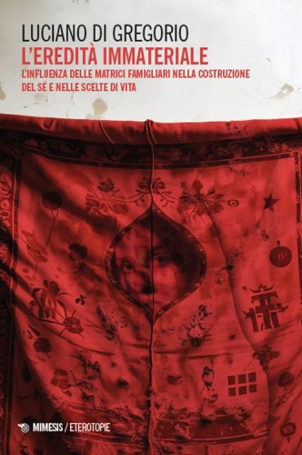 L'eredit&agrave; immateriale. L'influenza delle matrici famigliari nella costruzione del s&eacute; e nelle scelte di vita