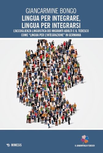 Lingua per integrare, lingua per integrarsi. L'accoglienza linguistica dei migranti adulti e il tedesco come &laquo;lingua per l'integrazione&raquo; in Germania