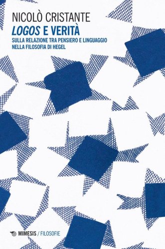 Logos e verit&agrave;. Sulla relazione tra pensiero e linguaggio nella filosofia di Hegel