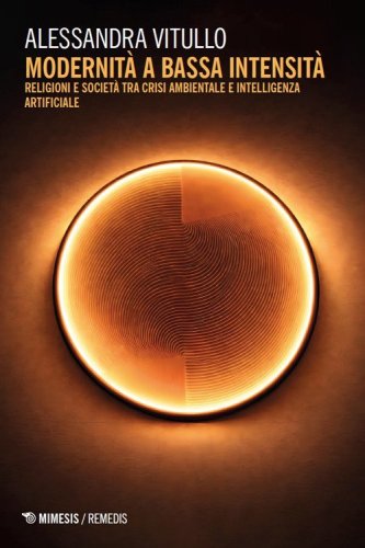 Modernit&agrave; a bassa intensit&agrave;. Religioni e societ&agrave; tra crisi ambientale e intelligenza artificiale