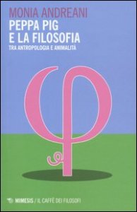 Peppa Pig e la filosofia. Tra antropologia e animalit&agrave;