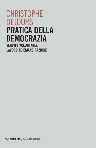 Pratica della democrazia. Servit&ugrave; volontaria, lavoro ed emancipazione