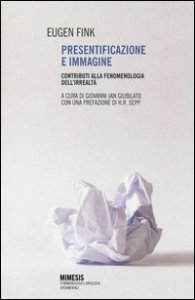 Presentificazione e immagine. Contributi alla fenomenologia dell'irrealt&agrave;