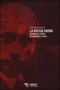 La Russia nuova - Economia e storia da Gorbac&euml;v a Putin