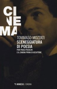 Sceneggiatura di poesia. Pierpaolo Pasolini e il cinema prima di &laquo;Accattone&raquo;