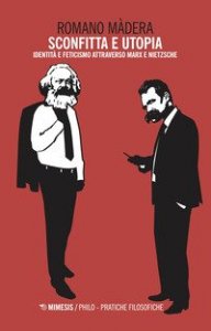 Sconfitta e utopia. Identit&agrave; e feticismo attraverso Marx e Nietzsche