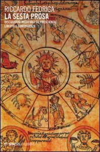 La sesta prosa. Discussioni medievali su prescienza, libert&agrave; e contingenza