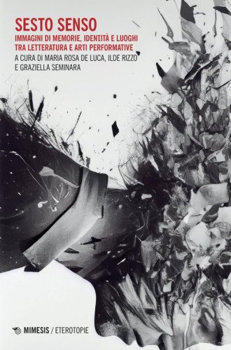 Sesto senso. Immagini di memorie, identit&agrave; e luoghi tra letteratura e arti performative