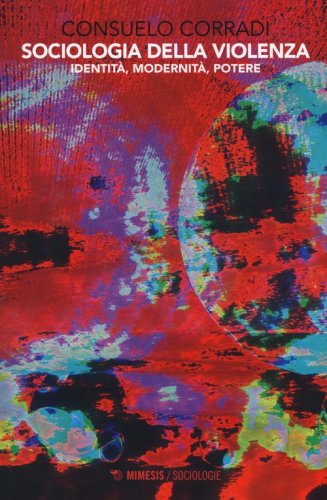 Sociologia della violenza. Identit&agrave;, modernit&agrave;, potere