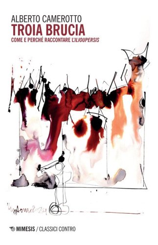 Troia brucia. Come e perch&eacute; raccontare l'&laquo;Ilioupersis&raquo;