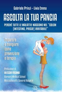 Ascolta la tua pancia. Perch&eacute; tutte le malattie nascono nel &laquo;colon (intestino, prego!) irritabile&raquo;