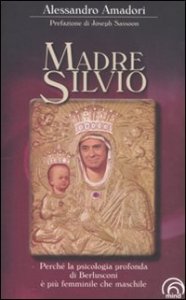 Madre Silvio. Perch&eacute; la psicologia profonda di Berlusconi &egrave; pi&ugrave; femminile che maschile
