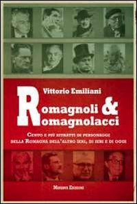 Romagnoli e romagnolacci. Centro e pi&ugrave; ritratti di personaggi della Romagna dell'altro ieri, di ieri e di oggi