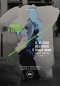 Il nostro desiderio &egrave; senza nome. Scritti politici. K-punk