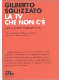 La TV che non c'&egrave; - Come e perch&eacute; riformare la Rai