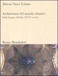 Architettura del mondo islamico. Dalla Spagna all'India (VII-XV secolo)