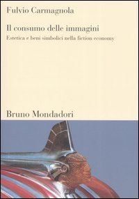 Il consumo delle immagini - Estetica e beni simbolici nella fiction economy
