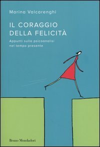 Il coraggio della felicit&agrave;. Appunti sulla psicoanalisi nel tempo presente