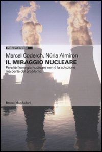 Il miraggio nucleare. Perch&eacute; l'energia nucleare non &egrave; la soluzione ma parte del problema