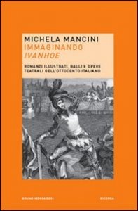 Immaginando &laquo;Ivanhoe&raquo;. Romanzi illustrati, balli e opere teatrali dell'Ottocento italiano