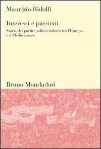 Interessi e passioni. Storia dei partiti politici italiani tra l'Europa e il Mediterraneo