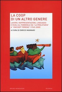 La Coop di un altro genere. Lavoro, rappresentazioni, linguaggi e ruoli al femminile da &laquo;La proprietaria&raquo; a &laquo;Unicoop tirreno&raquo; (1945-2000)