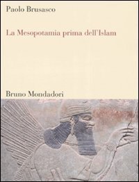 La Mesopotamia prima dell'Islam. Societ&agrave; e cultura tra Mesopotamia, Islam e Occidente